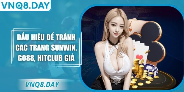Dấu Hiệu Để Tránh Các Trang Sunwin, Go88, Hitclub Giả Và Cách Để Truy Cập Đúng